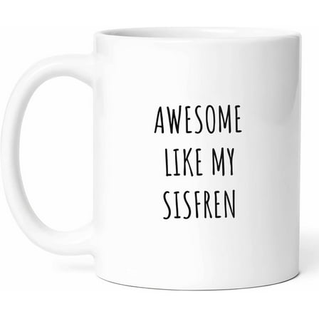Awesome Like My Sisfren Mug - Cool Coffee Cup - Funny Gift For Friends - Bestie Novelty Drinkware - Friendship Tea Mugs - Buddy Hot And Cold Drink Cups - Best Friend Gift - 11 oz Ceramic Mug For