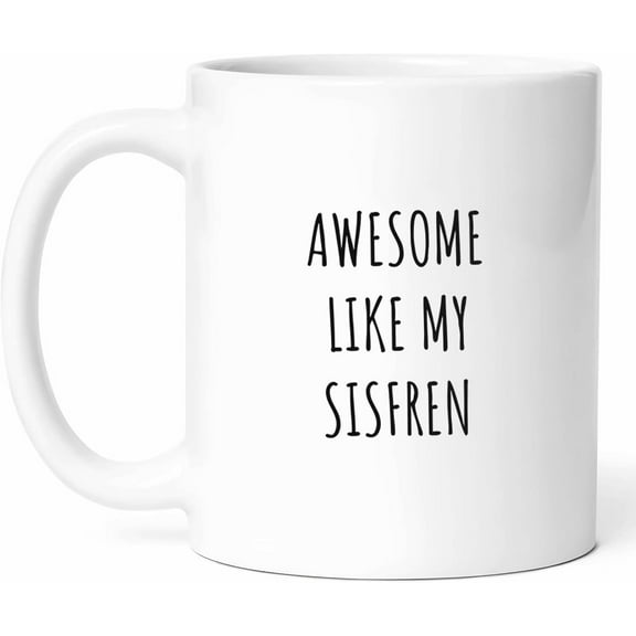 Awesome Like My Sisfren Mug - Cool Coffee Cup - Funny Gift For Friends - Bestie Novelty Drinkware - Friendship Tea Mugs - Buddy Hot And Cold Drink Cups - Best Friend Gift - 11 oz Ceramic Mug For