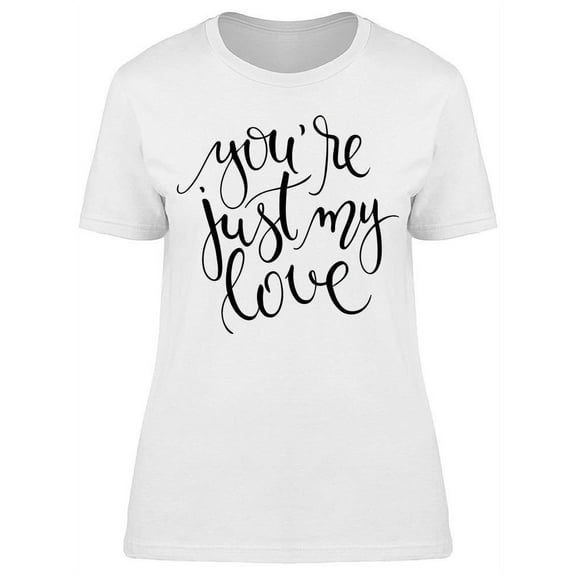 You Are Just My Love  T-Shirt Women -Image by Shutterstock, Female 3X-Large