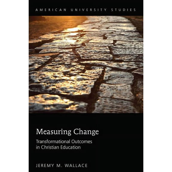 American University Studies: Measuring Change: Transformational Outcomes in Christian Education (Hardcover)