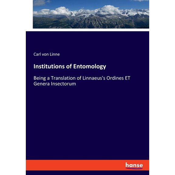 Institutions of Entomology: Being a Translation of Linnaeus's Ordines ET Genera Insectorum, (Paperback)