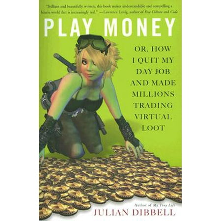 Play Money : Or, How I Quit My Day Job and Made Millions Trading Virtual (Virtual Families 2 Best Jobs)