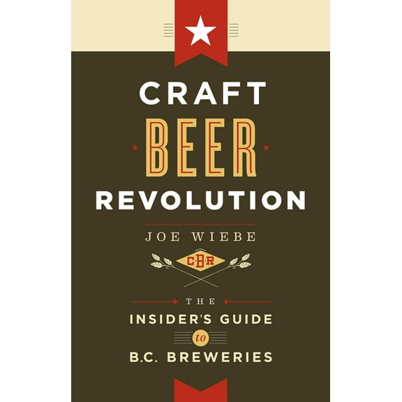 Craft Beer Revolution: The Insider's Guide to B.C. Breweries, (Paperback)