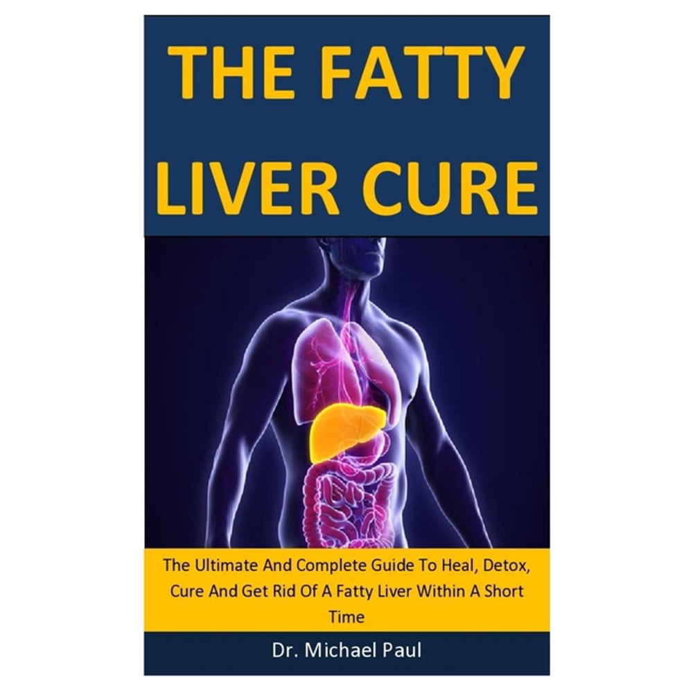 The Fatty Liver Cure The Ultimate And Complete Guide To Heal, Detox