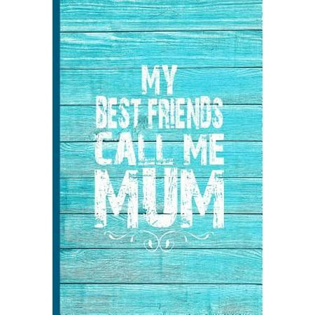 My Best Friends Call Me Mum : 6x9 Lined Journal Perfect Group Gift from the Children on for Mothers Day, Mum's