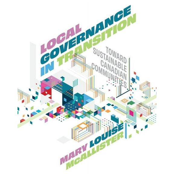 Local Governance in Transition : Toward Sustainable Canadian Communities (Paperback)