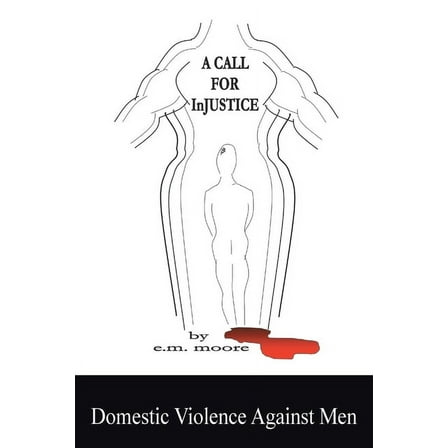 A Call for Injustice: Domestic Violence Against Men  Paperback  E.M. Moore