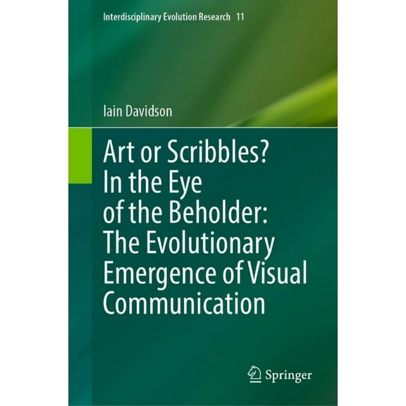 Interdisciplinary Evolution Research Art or Scribbles? in the Eye of the Beholder: The Evolutionary Emergence of Visual Communication, Book 11, (Hardcover)