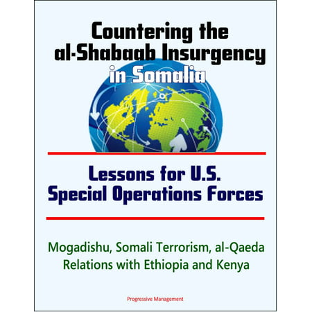 Countering the al-Shabaab Insurgency in Somalia: Lessons for U.S. Special Operations Forces - Mogadishu, Somali Terrorism, al-Qaeda, Relations with Ethiopia and Kenya -