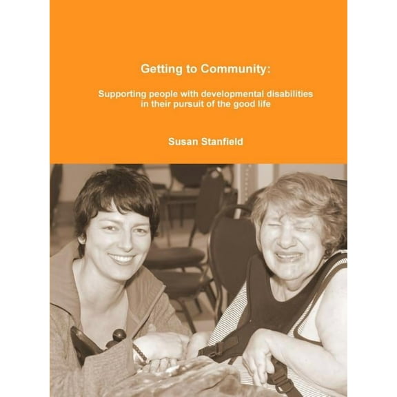 Getting to Community: Supporting people with developmental disabilities in their pursuit of the good life, (Paperback)