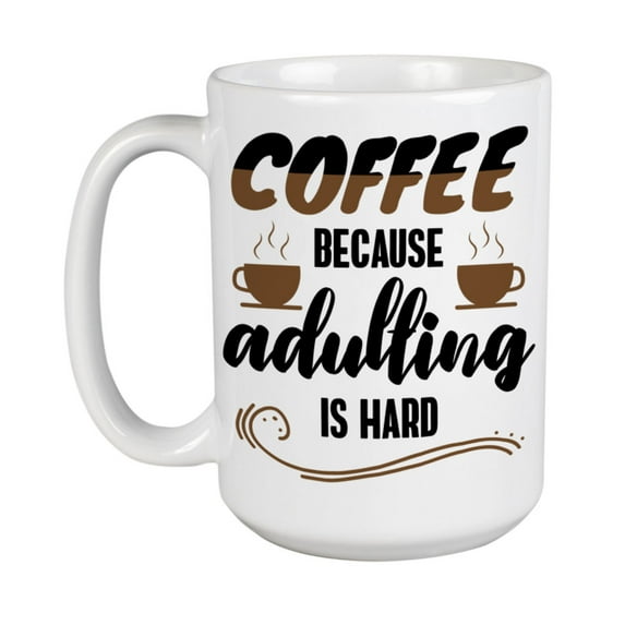 Coffee, Because Adulting Is Hard White Ceramic Coffee & Tea Mug (15oz)