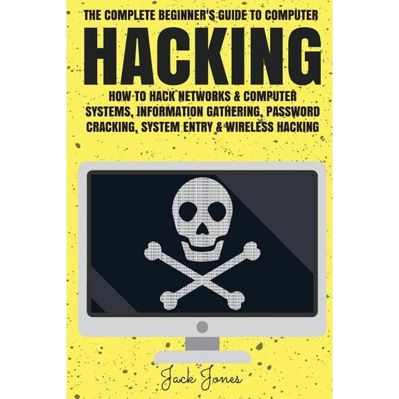 Hacking, How to Hack, Penetration Testin Hacking: The Complete Beginner's Guide To Computer Hacking: How To Hack Networks and Computer Systems, Information Gathe, (Paperback)