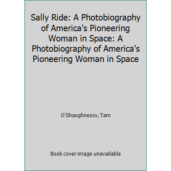 Pre-Owned Sally Ride: A Photobiography of America's Pioneering Woman in Space: A Photobiography of America's Pioneering Woman in Space (Hardcover) 1596439947 9781596439948