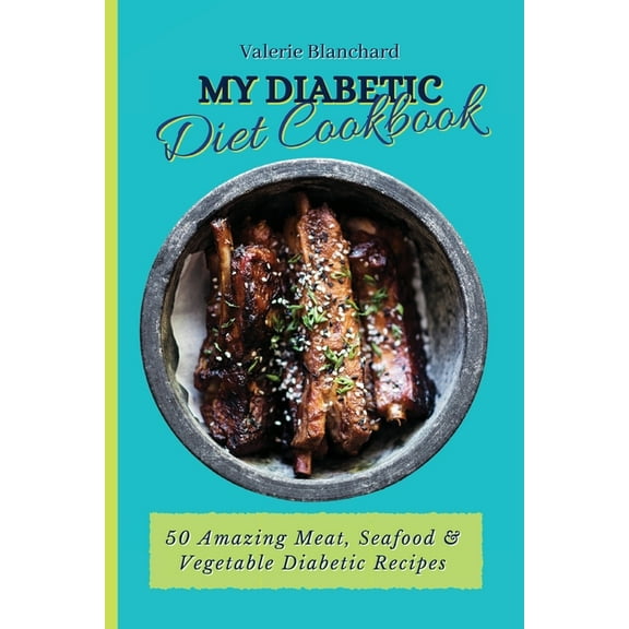 My Diabetic Diet Cookbook: 50 Amazing Meat, Seafood & Vegetable Diabetic Recipes, (Paperback)