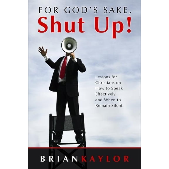 For God's Sake, Shut Up!: Lessons for Christians on How to Speak Effectively and When to Remain Silent, (Paperback)