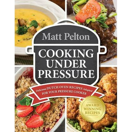 Cooking Under Pressure : Delicious Dutch Oven Recipes Adapted for Your Instant