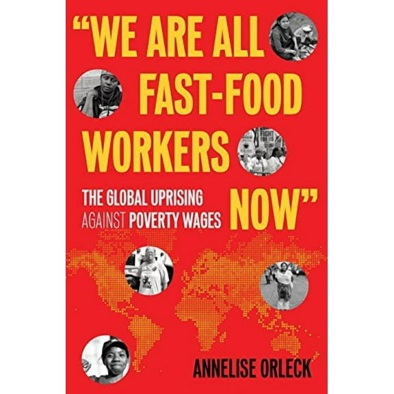 "We Are All Fast-Food Workers Now" : The Global Uprising Against Poverty Wages (Paperback)