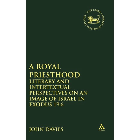Library of Hebrew Bible/Old Testament St Royal Priesthood: Literary and Intertextual Perspectives on an Image of Israel in Exodus 19.6, Book 395, (Hardcover)