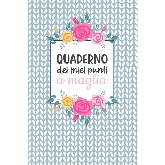 Quaderno dei Miei Punti a Maglia : Carta quadretti 4:5 per annotare punti, schemi, patterns e motivi dei tuoi lavori ai ferri. (Paperback)