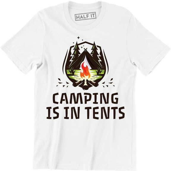 Camping is In Tents Funny Intense Outdoor Hiking Camp Camper Men Tee Shirt