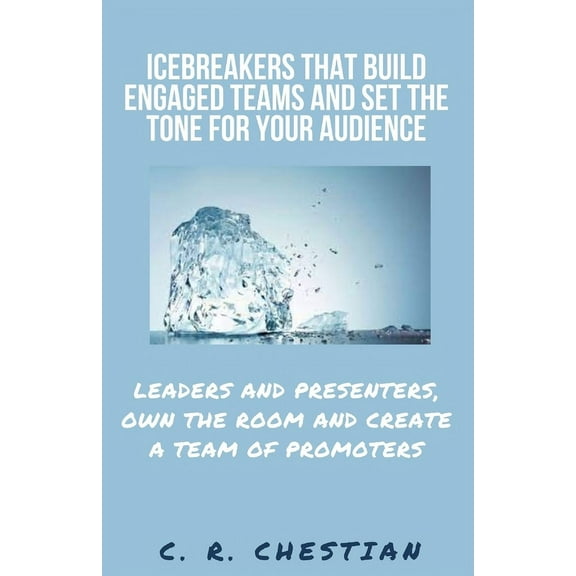 Icebreakers that Build Engaged Teams and Set the Tone for Your Audience: Leaders and Presenters, Own the Room and Create a Team of Promoters (Paperback)