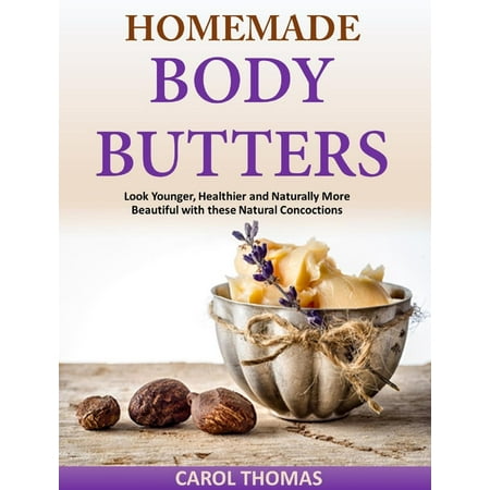 Homemade Body Butters Look Younger, Healthier and Naturally More Beautiful with these Natural Concoctions - (Best Way To Look Younger Naturally)
