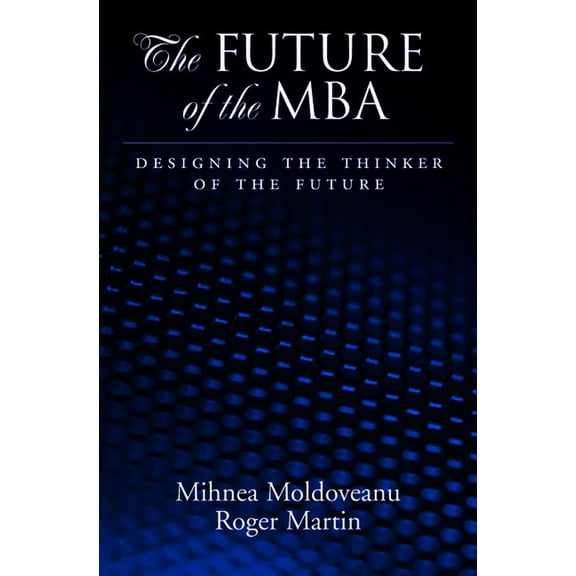 Future of the MBA: Designing the Thinker of the Future, (Hardcover)