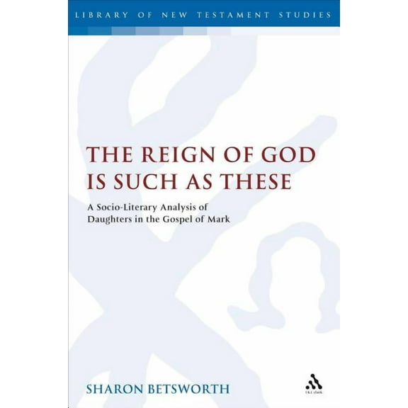 Library of New Testament Studies The Reign of God Is Such as These: A Socio-Literary Analysis of Daughters in the Gospel of Mark, (Paperback)
