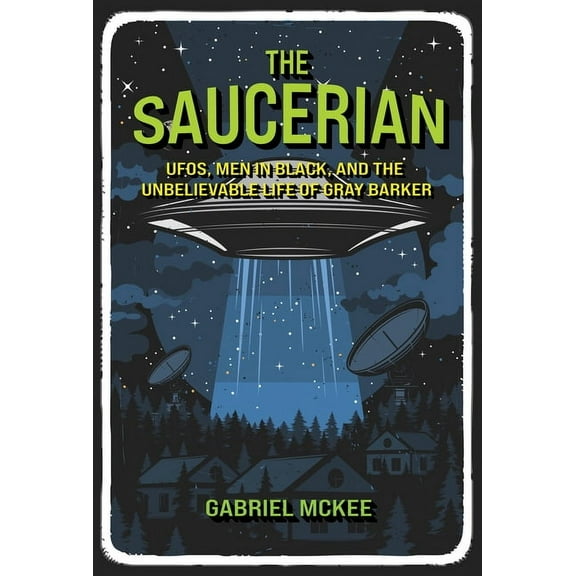 The Saucerian: Ufos, Men in Black, and the Unbelievable Life of Gray Barker, (Hardcover)