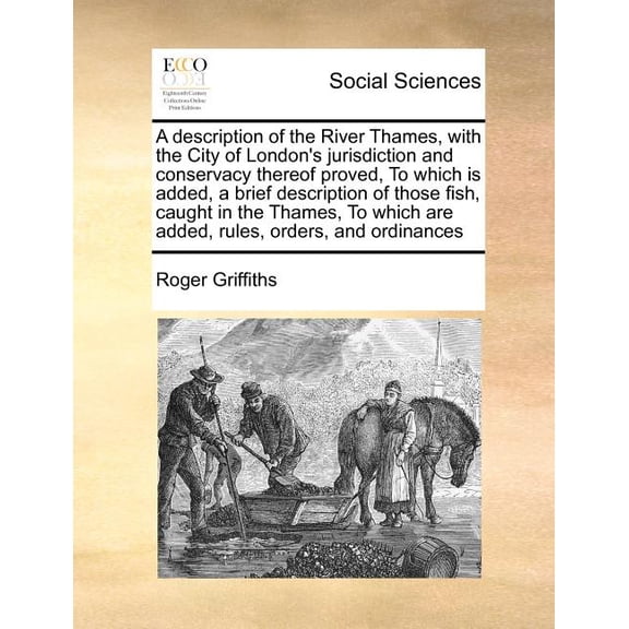 A Description of the River Thames, with the City of London's Jurisdiction and Conservacy Thereof Proved, to Which Is Add, (Paperback)