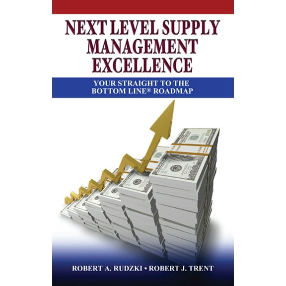 Next Level Supply Management Excellence : Your Straight to the Bottom Line Roadmap (Hardcover)