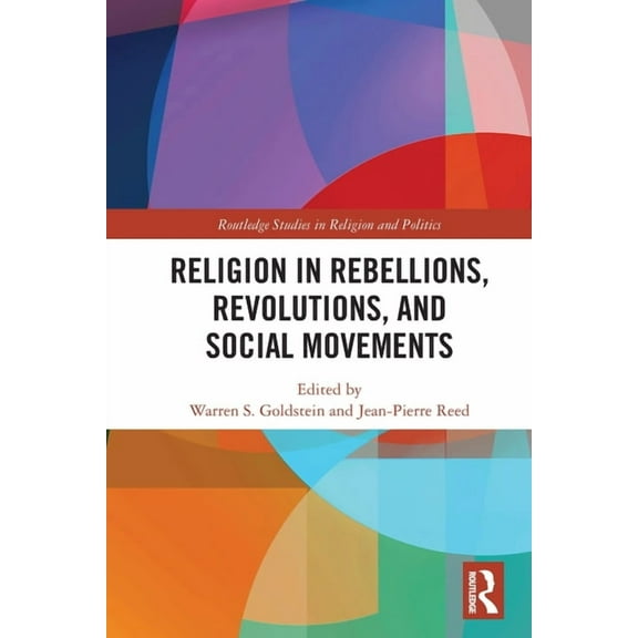 Routledge Studies in Religion and Politi Religion in Rebellions, Revolutions, and Social Movements, (Paperback)
