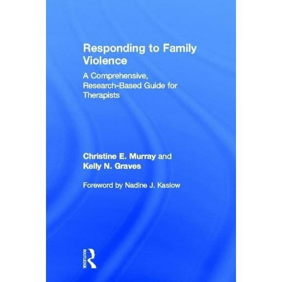 Responding to Family Violence: A Comprehensive, Research-Based Guide for Therapists, (Hardcover)