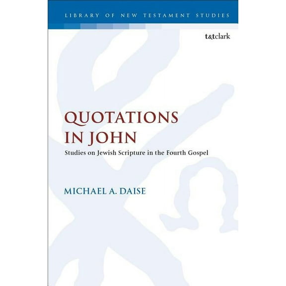 Library of New Testament Studies Quotations in John: Studies on Jewish Scripture in the Fourth Gospel, Book 610, (Hardcover)
