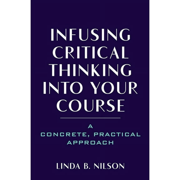 Infusing Critical Thinking Into Your Course: A Concrete, Practical Approach, (Hardcover)