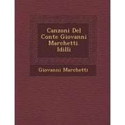 Canzoni Del Conte Giovanni Marchetti. Idilli (Paperback)