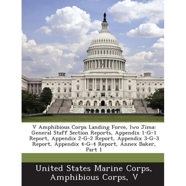 V Amphibious Corps Landing Force Iwo Jima General Staff Section Reports Appendix 1 G 1 Report Appendix 2 G 2 Report Appendix 3 G 3 Report Appendix 4 G 4 Report Annex Baker Part 1 Walmart Com Walmart Com