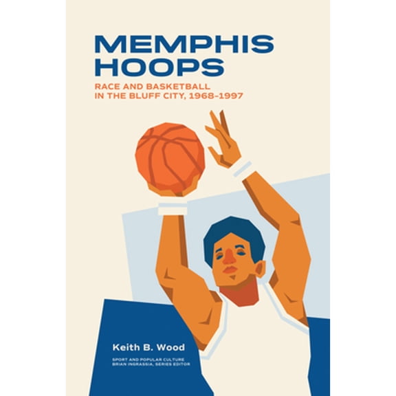 Pre-Owned Memphis Hoops: Race and Basketball in the Bluff City, 1968-1997 (Paperback) by Keith Brian Wood
