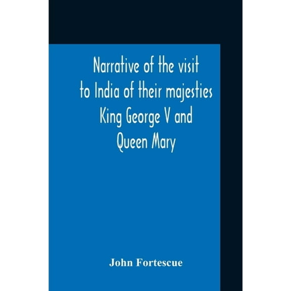Narrative Of The Visit To India Of Their Majesties King George V And Queen Mary And Of The Coronation Durbar Held At Del, (Paperback)