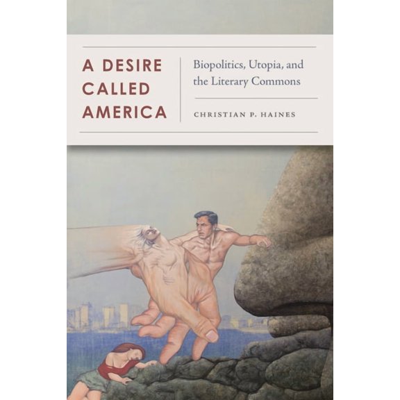 A Desire Called America: Biopolitics, Utopia, and the Literary Commons, (Hardcover)