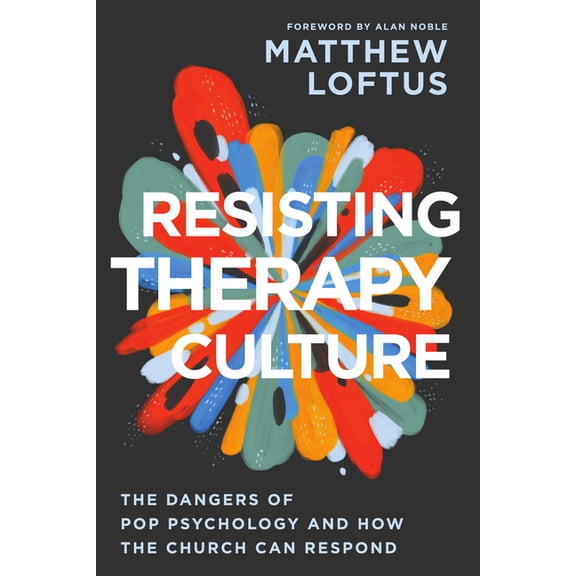 Resisting Therapy Culture: The Dangers of Pop Psychology and How the Church Can Respond, (Paperback)
