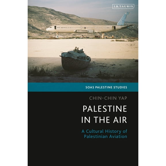 Soas Palestine Studies Palestine in the Air: A Cultural History of Palestinian Aviation, (Hardcover)