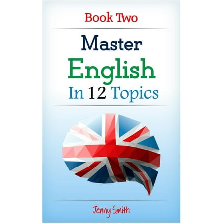 Master English in 12 Topics: Book 2: Over 200 new words and phrases explained. -