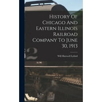 History Of Chicago And Eastern Illinois Railroad Company To June 30, 1913 (Hardcover)