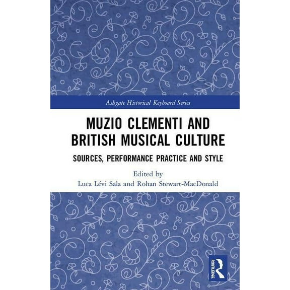 Ashgate Historical Keyboard Muzio Clementi and British Musical Culture: Sources, Performance Practice and Style, (Hardcover)