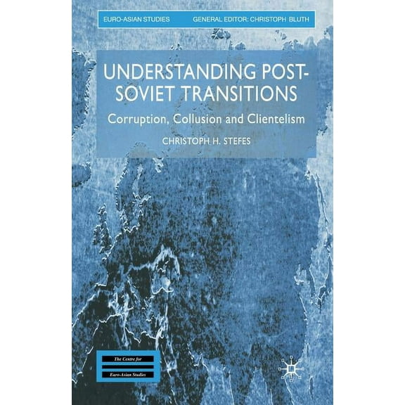 Euro-Asian Studies Understanding Post-Soviet Transitions: Corruption, Collusion and Clientelism, (Paperback)