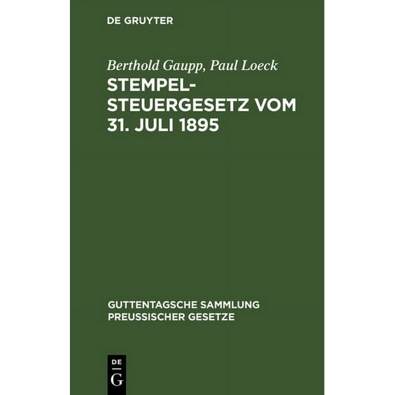 Guttentagsche Sammlung PreuÃischer Geset Stempelsteuergesetz Vom 31. Juli 1895: Nebst Den Ergangenen Ausführungsbestimmungen, Entscheidungen Des Reichsgerichts U, Book 18, (Hardcover)