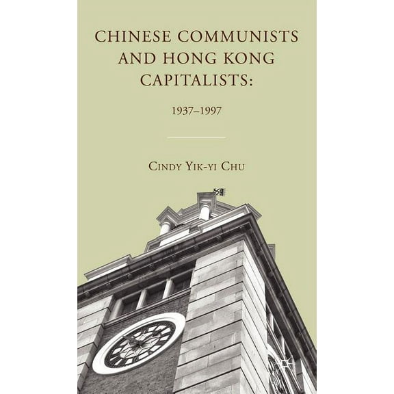Chinese Communists and Hong Kong Capitalists: 1937-1997, (Hardcover)
