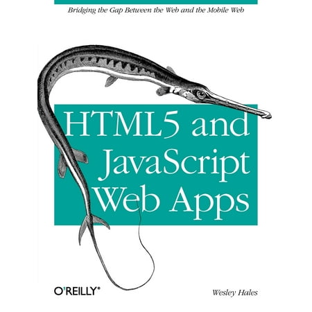 Html5 and JavaScript Web Apps : Bridging the Gap Between the Web and the Mobile (Best Practices For Mobile App Design)