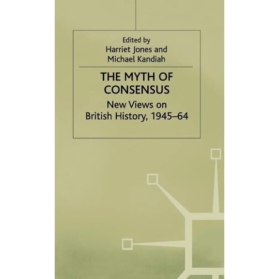 Contemporary History in Context The Myth of Consensus: New Views on British History, 1945-64, (Hardcover)